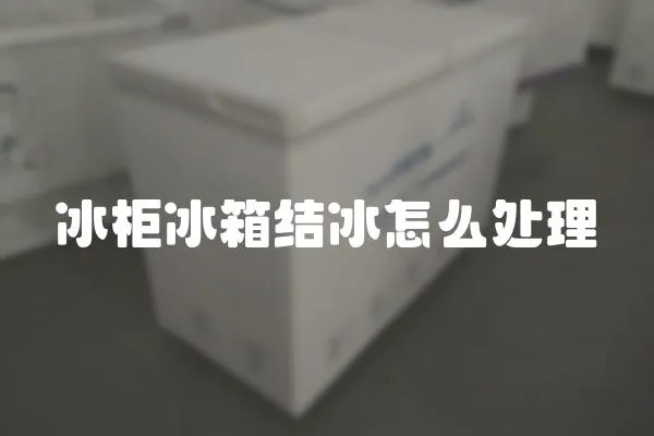 冰柜冰箱結冰怎么處理