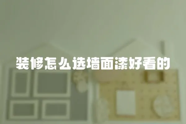 裝修怎么選墻面漆好看的