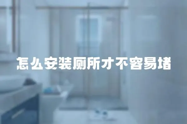 怎么安裝廁所才不容易堵