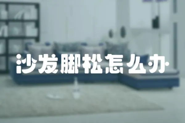 沙發腳松怎么辦