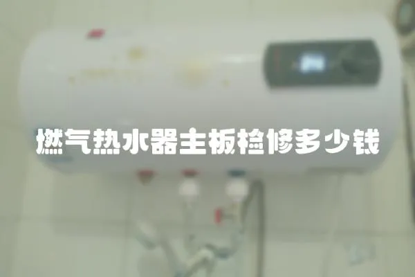 燃氣熱水器主板檢修多少錢