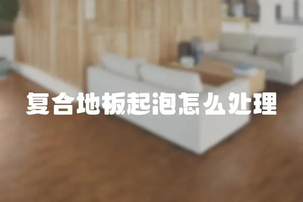 復合地板起泡怎么處理