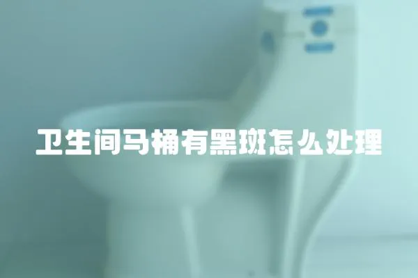 衛生間馬桶有黑斑怎么處理