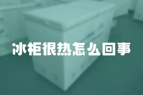 冰柜很熱怎么回事