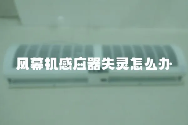 風(fēng)幕機(jī)感應(yīng)器失靈怎么辦