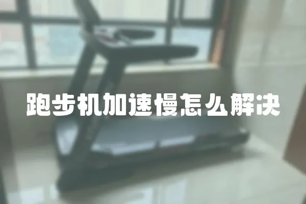 跑步機(jī)加速慢怎么解決