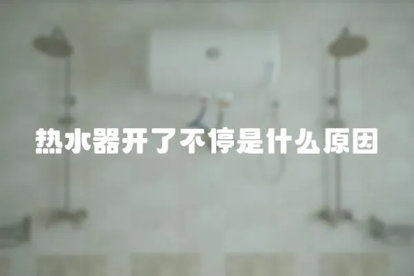 熱水器開了不停是什么原因