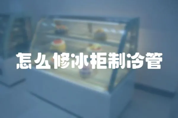 怎么修冰柜制冷管
