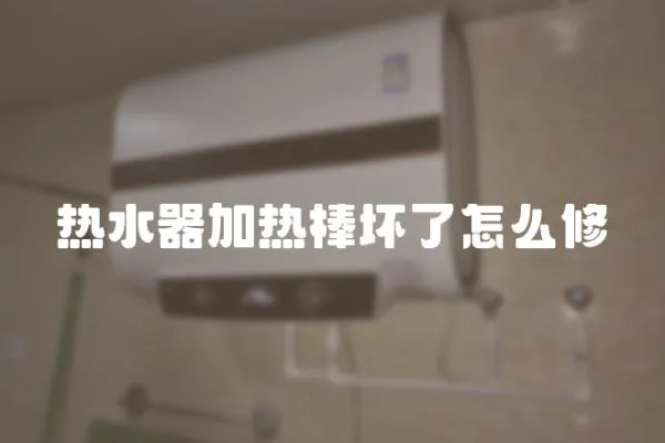 熱水器加熱棒壞了怎么修