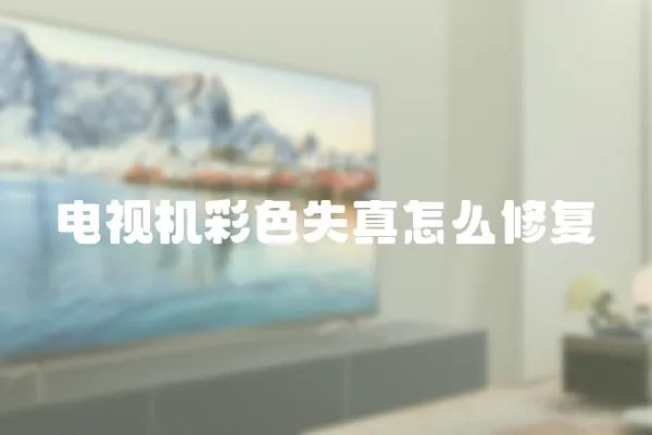 電視機彩色失真怎么修復