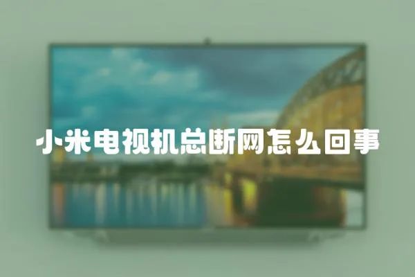 小米電視機總斷網怎么回事