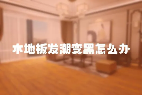 木地板發(fā)潮變黑怎么辦