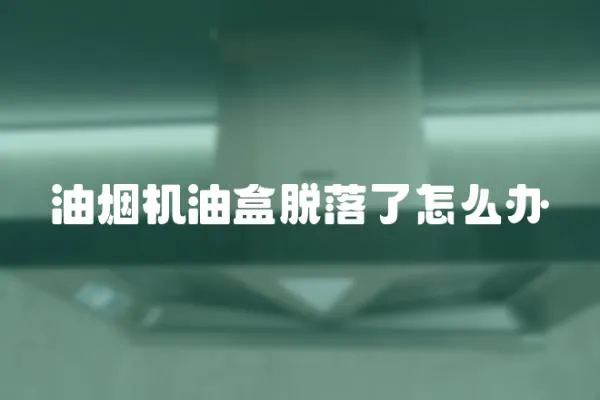 油煙機油盒脫落了怎么辦