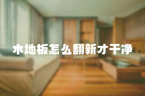 木地板怎么翻新才干凈