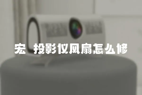 宏碁投影儀風扇怎么修