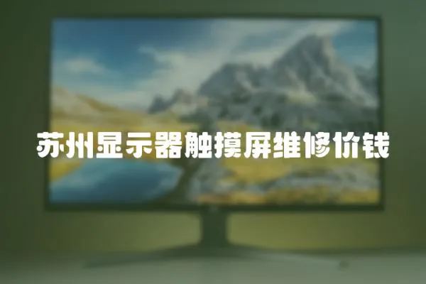 蘇州顯示器觸摸屏維修價(jià)錢