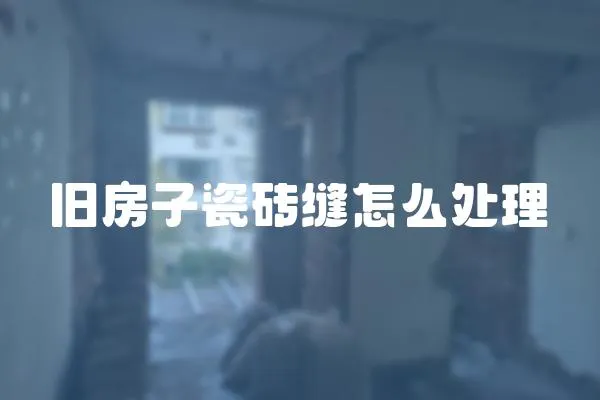 舊房子瓷磚縫怎么處理