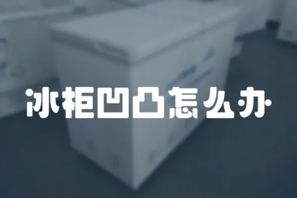 冰柜凹凸怎么辦