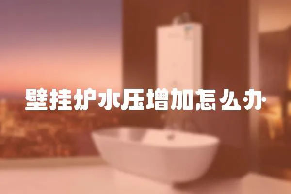 壁掛爐水壓增加怎么辦