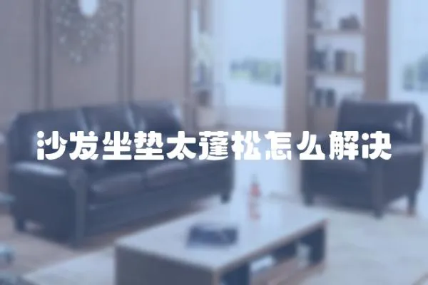 沙發(fā)坐墊太蓬松怎么解決