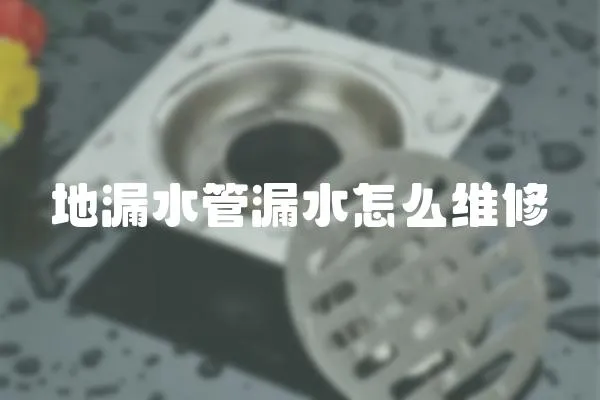 地漏水管漏水怎么維修