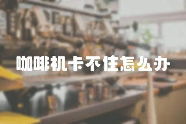 咖啡機卡不住怎么辦