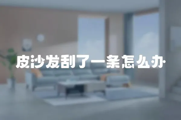 皮沙發刮了一條怎么辦