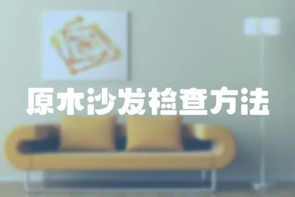 原木沙發(fā)檢查方法