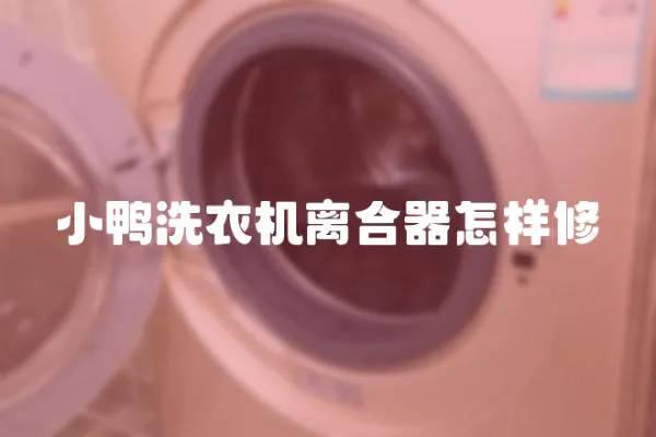 小鴨洗衣機離合器怎樣修