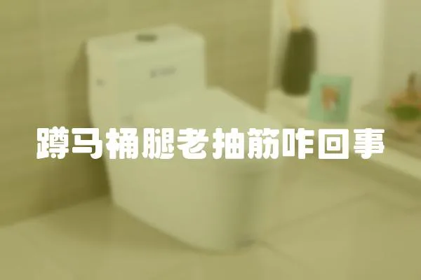 蹲馬桶腿老抽筋咋回事