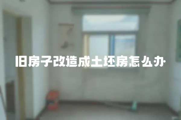 舊房子改造成土坯房怎么辦