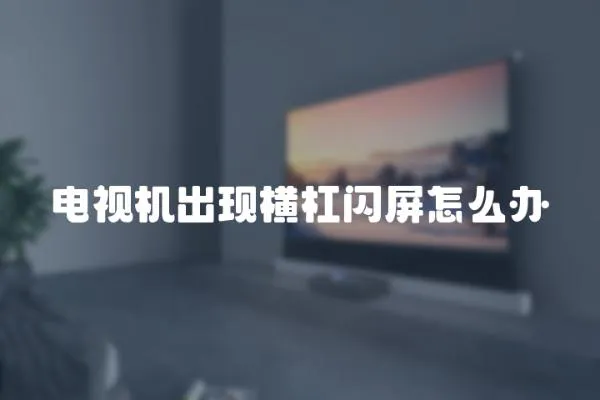 電視機出現橫杠閃屏怎么辦