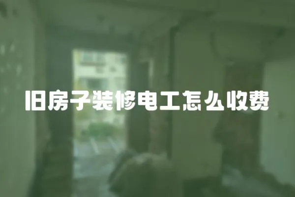 舊房子裝修電工怎么收費