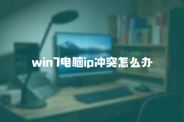 win7電腦ip沖突怎么辦