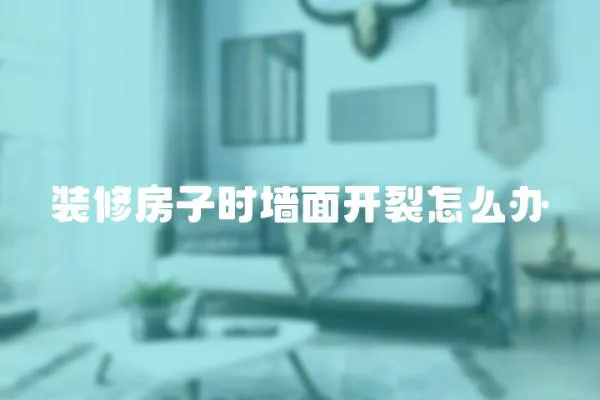 裝修房子時墻面開裂怎么辦