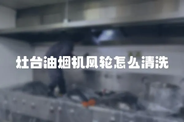 灶臺油煙機風輪怎么清洗
