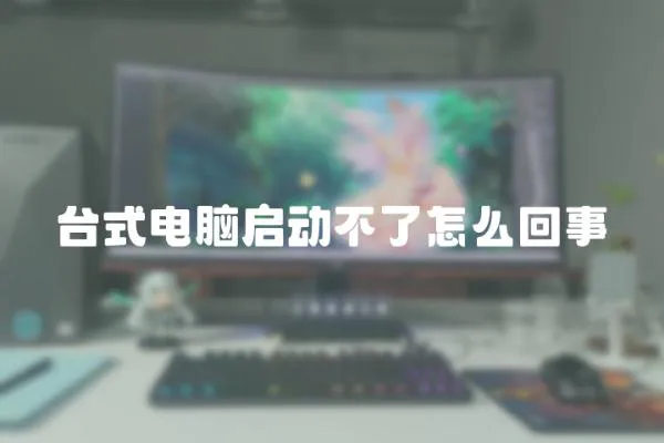 臺式電腦啟動不了怎么回事