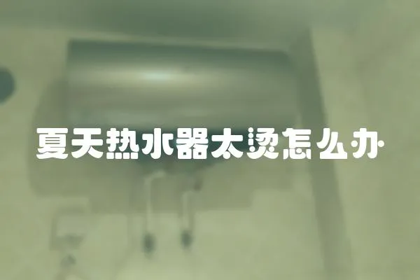 夏天熱水器太燙怎么辦