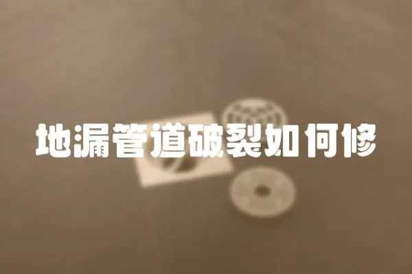 地漏管道破裂如何修