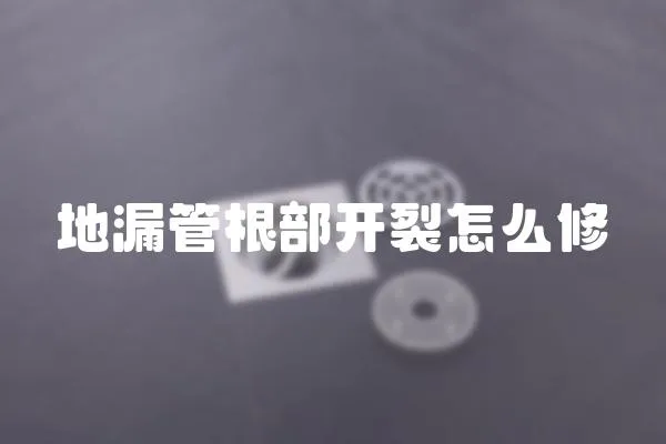 地漏管根部開裂怎么修