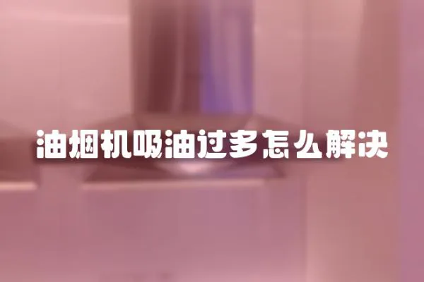 油煙機吸油過多怎么解決