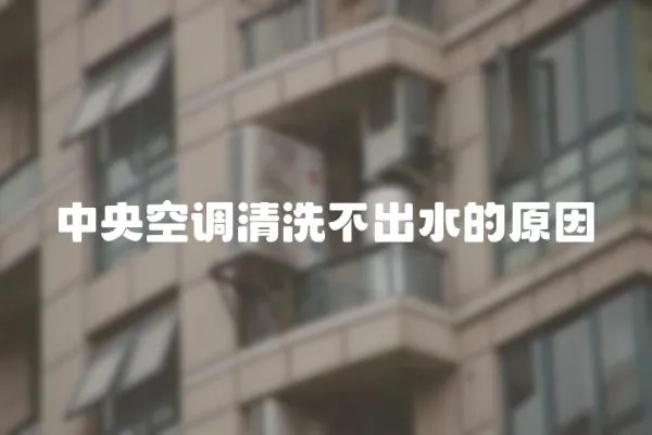 中央空調清洗不出水的原因