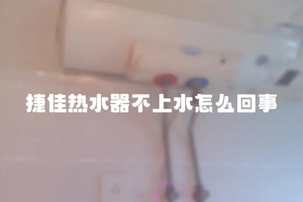 捷佳熱水器不上水怎么回事