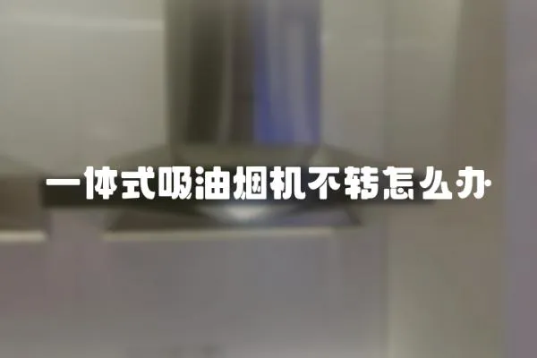一體式吸油煙機不轉怎么辦