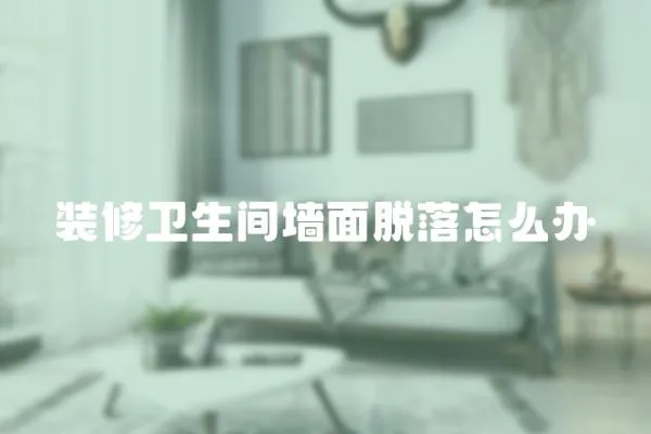 裝修衛生間墻面脫落怎么辦