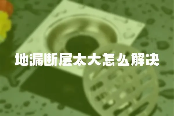 地漏斷層太大怎么解決