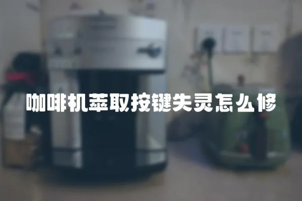 咖啡機萃取按鍵失靈怎么修
