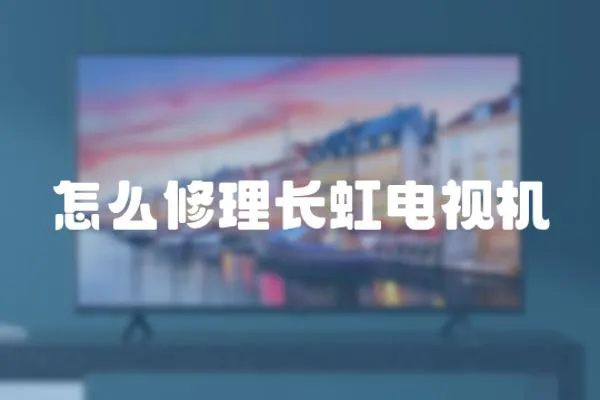 怎么修理長虹電視機