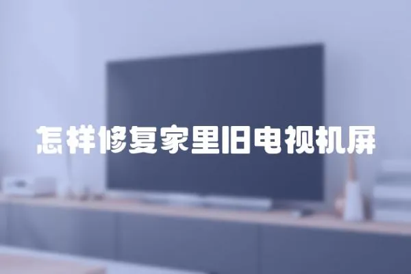 怎樣修復家里舊電視機屏