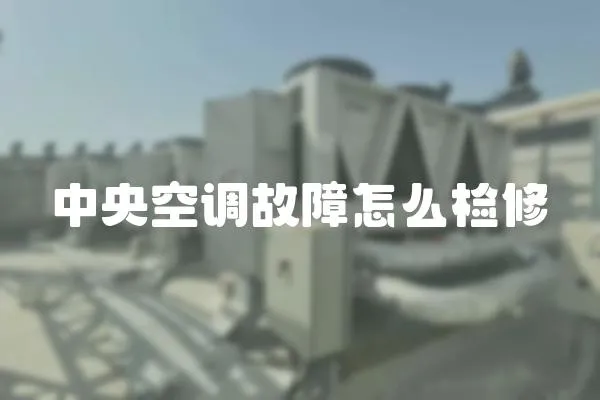 中央空調故障怎么檢修